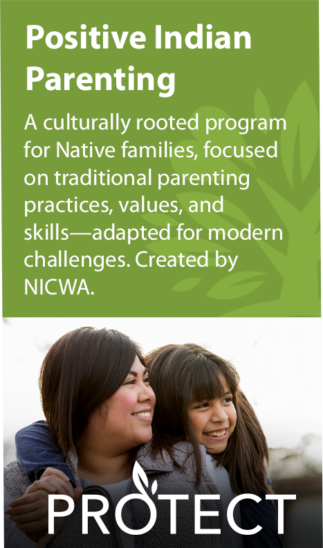 Promotional graphic for the Positive Indian Parenting program. The top section contains text describing the program as a culturally rooted approach for Native families, focused on traditional parenting practices, values, and skills adapted for modern challenges, created by NICWA. Below the text is an image showing two individuals sitting closely together outdoors. The bottom of the graphic features the PROTECT logo.