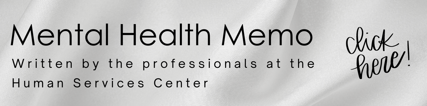 Mental Health Memo Click Here Written by the professionals at the Human Services Center