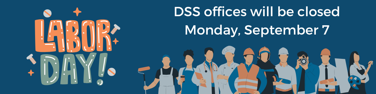 Graphic showing “Labor Day!” in large decorative lettering on a blue background, with illustrations of various workers such as painters, healthcare staff, construction workers, office workers, and others. Text on the right reads: “DSS offices will be closed Monday, September 7.